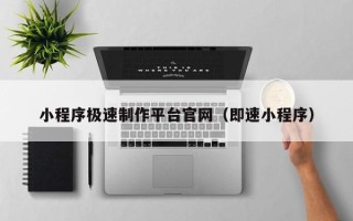 嘉峪关小程序极速制作平台官网（即速小程序）