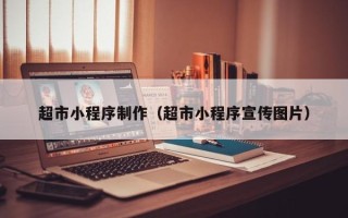 嘉峪关超市小程序制作（超市小程序宣传图片）